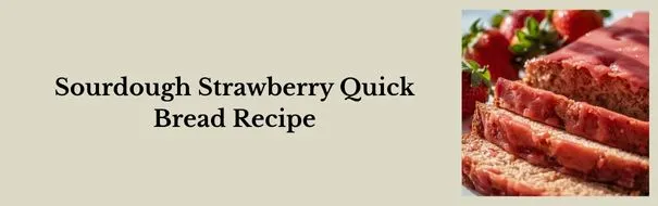 Sourdough Strawberry Quick
Bread Recipe